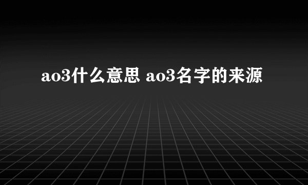 ao3什么意思 ao3名字的来源