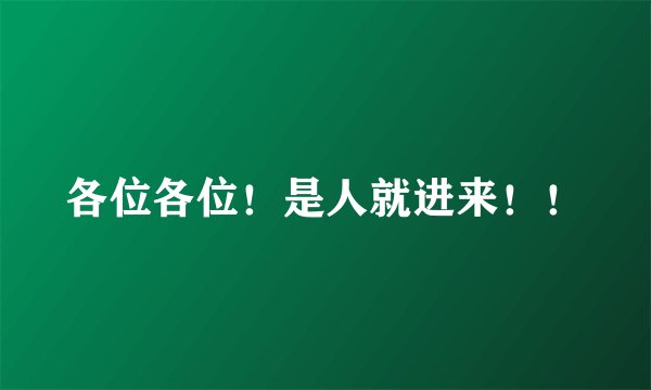 各位各位！是人就进来！！