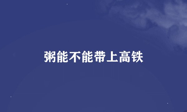 粥能不能带上高铁