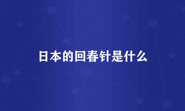 日本的回春针是什么