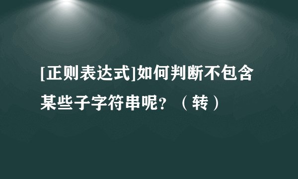 [正则表达式]如何判断不包含某些子字符串呢？（转）