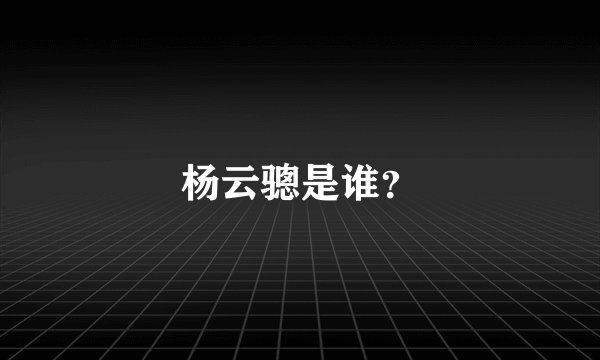 杨云骢是谁？