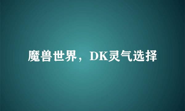 魔兽世界，DK灵气选择