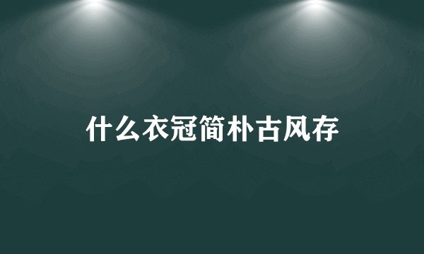 什么衣冠简朴古风存