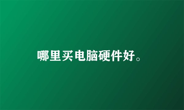哪里买电脑硬件好。