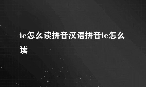 ie怎么读拼音汉语拼音ie怎么读