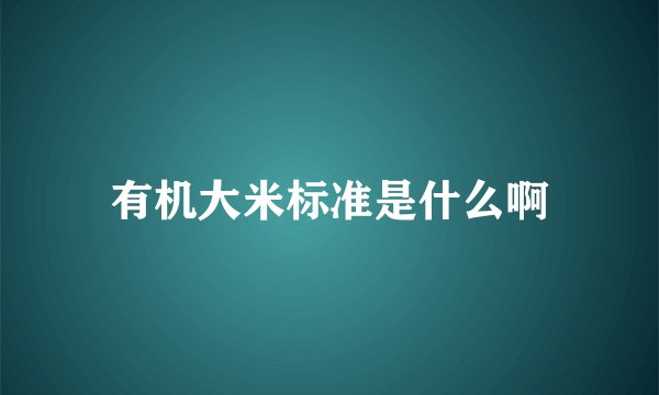 有机大米标准是什么啊