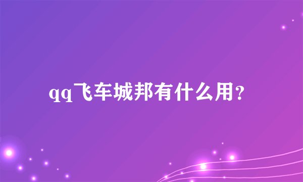 qq飞车城邦有什么用？