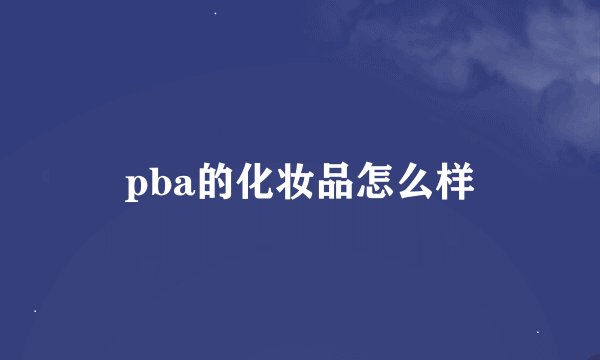 pba的化妆品怎么样