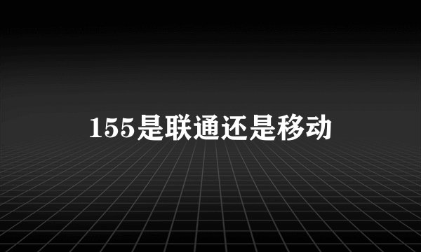 155是联通还是移动
