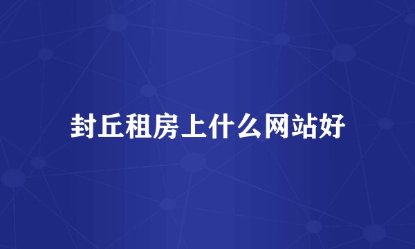 封丘租房上什么网站好