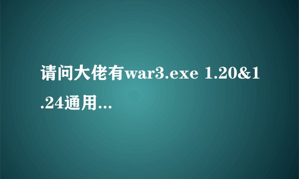 请问大佬有war3.exe 1.20&1.24通用版软件免费百度云资源吗