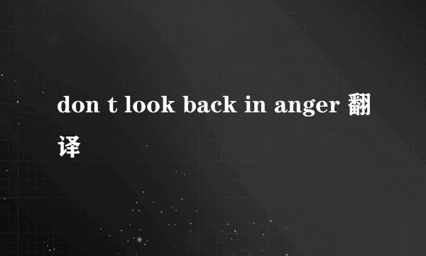 don t look back in anger 翻译