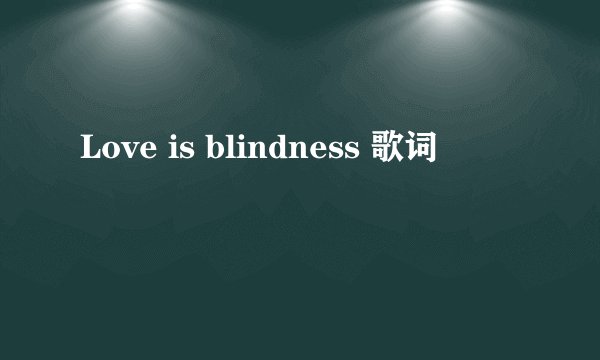 Love is blindness 歌词