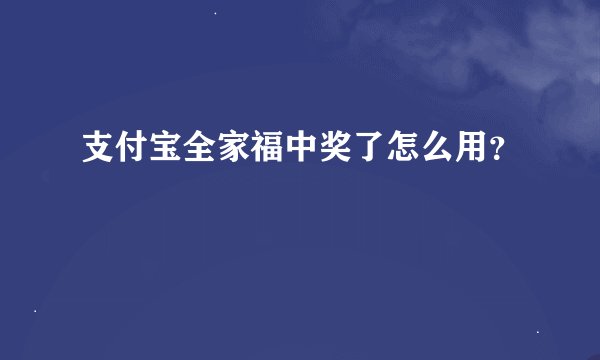 支付宝全家福中奖了怎么用？