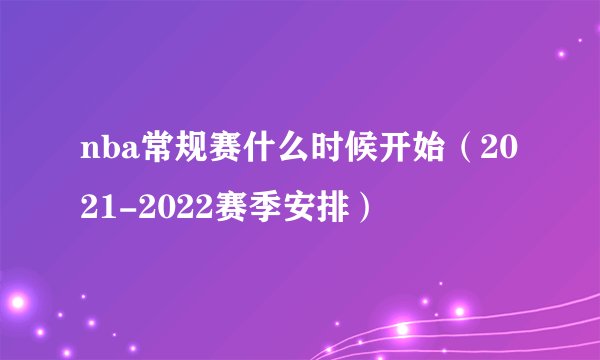 nba常规赛什么时候开始（2021-2022赛季安排）