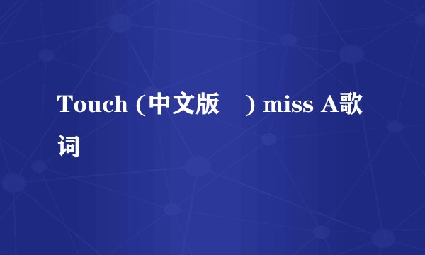 Touch (中文版) miss A歌词