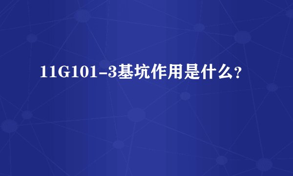 11G101-3基坑作用是什么？