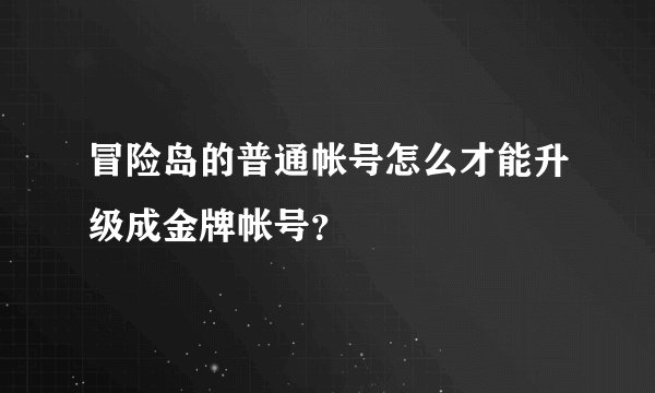 冒险岛的普通帐号怎么才能升级成金牌帐号？