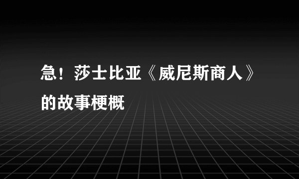 急！莎士比亚《威尼斯商人》的故事梗概