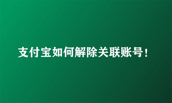 支付宝如何解除关联账号！