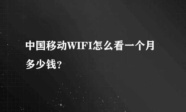 中国移动WIFI怎么看一个月多少钱？