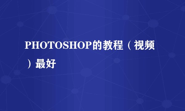 PHOTOSHOP的教程（视频）最好
