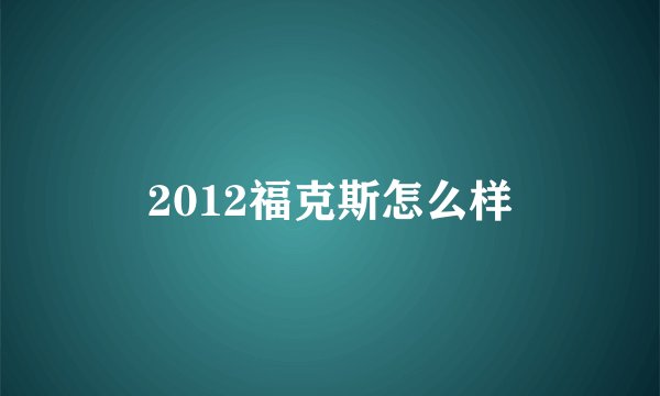 2012福克斯怎么样