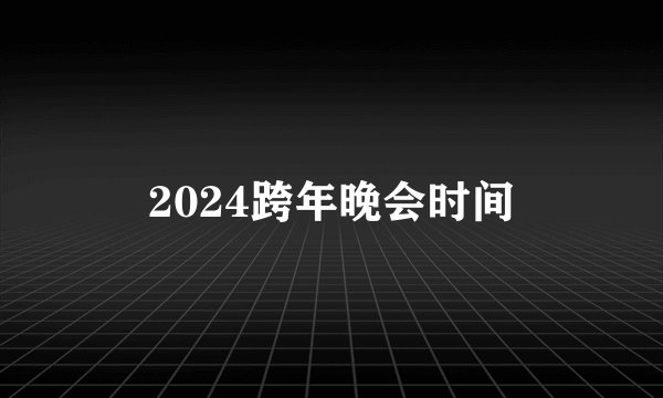 2024跨年晚会时间