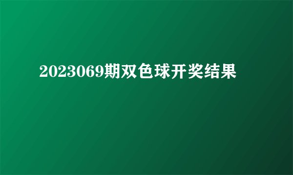 2023069期双色球开奖结果