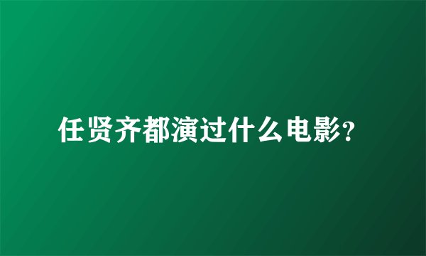 任贤齐都演过什么电影？