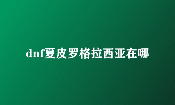 dnf夏皮罗格拉西亚在哪