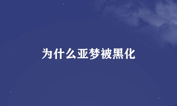 为什么亚梦被黑化