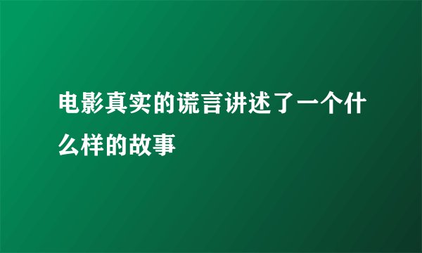 电影真实的谎言讲述了一个什么样的故事