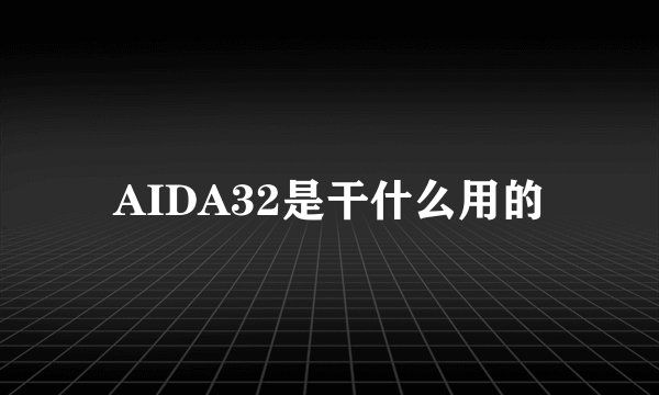 AIDA32是干什么用的
