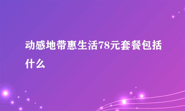 动感地带惠生活78元套餐包括什么