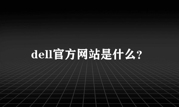 dell官方网站是什么？