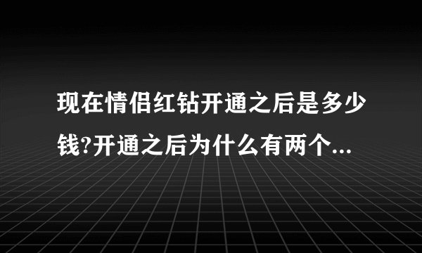 现在情侣红钻开通之后是多少钱?开通之后为什么有两个到期时间?