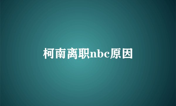 柯南离职nbc原因