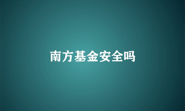 南方基金安全吗