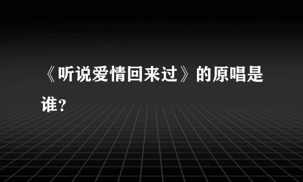 《听说爱情回来过》的原唱是谁？
