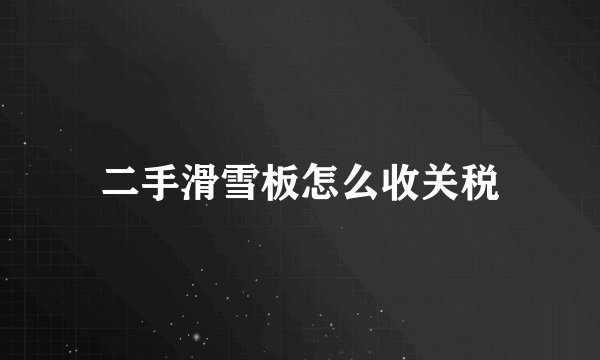 二手滑雪板怎么收关税