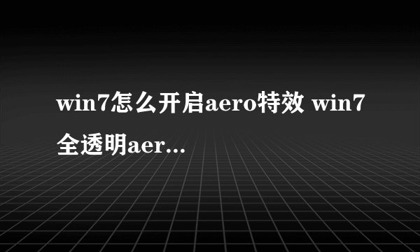 win7怎么开启aero特效 win7全透明aero打开方法大全
