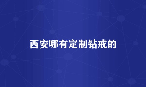 西安哪有定制钻戒的