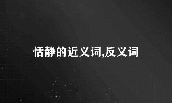 恬静的近义词,反义词