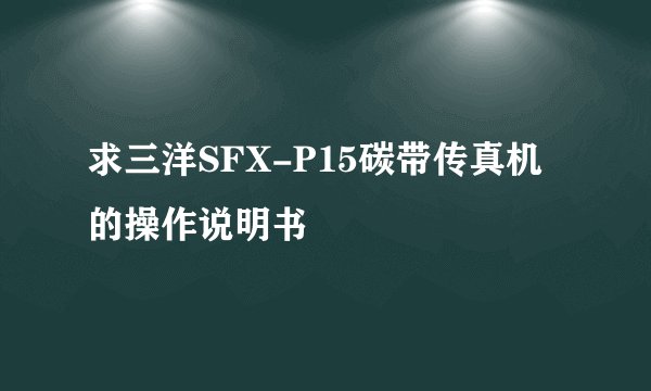 求三洋SFX-P15碳带传真机的操作说明书