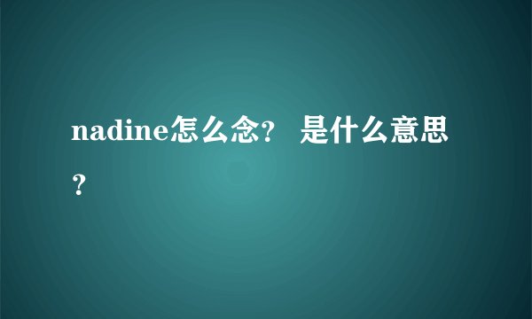 nadine怎么念？ 是什么意思？