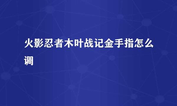 火影忍者木叶战记金手指怎么调