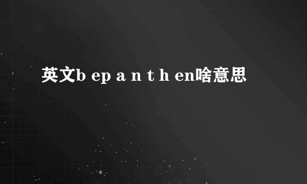 英文b ep a n t h en啥意思