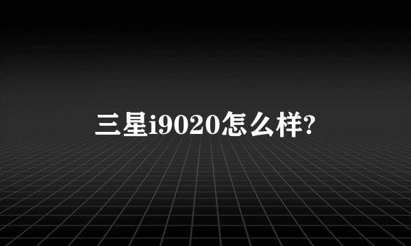 三星i9020怎么样?